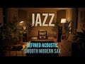 JAZZ - Refined Acoustic in Smooth Modern Sax, best background for study, reading, or a cup of coffee