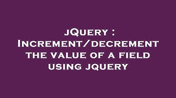 jQuery : Increment/decrement the value of a field using jquery