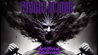 TREMBLE NO MORE || Artificial Intolerance