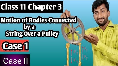 Motion of bodies connected by a string over a pulley | both cases explain | class 11