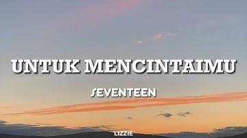 Seventeen - Untuk Mencintaimu | Lirik Lagu`