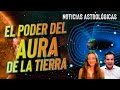 El Poder del Aura de la Tierra - Noticias Astrológicas