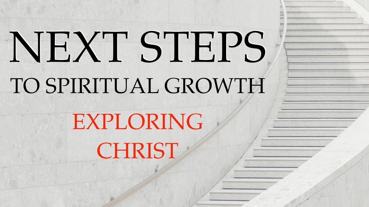 next-steps-to-spiritual-growth-exploring-christ-youtube