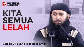 Kita Semua Lelah - Ustadz Dr. Syafiq Riza Basalamah, MA