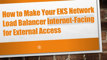 How to Make Your EKS Network Load Balancer Internet-Facing for External Access