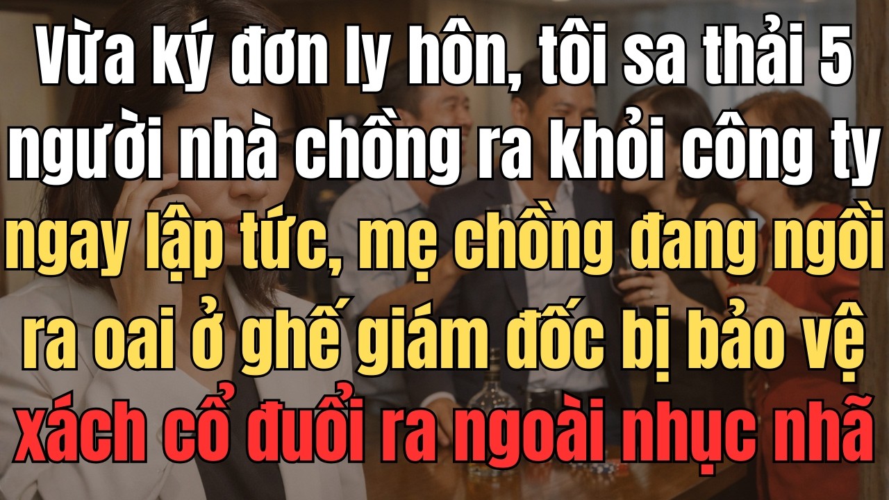 Vừa Ký Đơn Ly Hôn, Tôi Sa Thải 5 Người Nhà Chồng Ra Khỏi Công Ty Ngay Lập Tức. Mẹ Chồng Đang Ngồi Ra