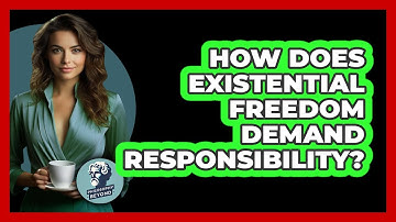 How Does Existential Freedom Demand Responsibility? - Philosophy Beyond