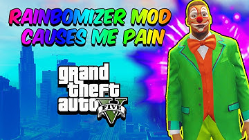 The GTA 5 Rainbomizer Mod Causes Me PAIN