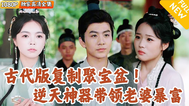 [Multi SUB] ｜全集｜穿越古代后获得聚宝盆，可复制万物！玉镯、金饰各种财宝多的数不清！#MiniDrama#精彩大陆短剧 #下山追短剧