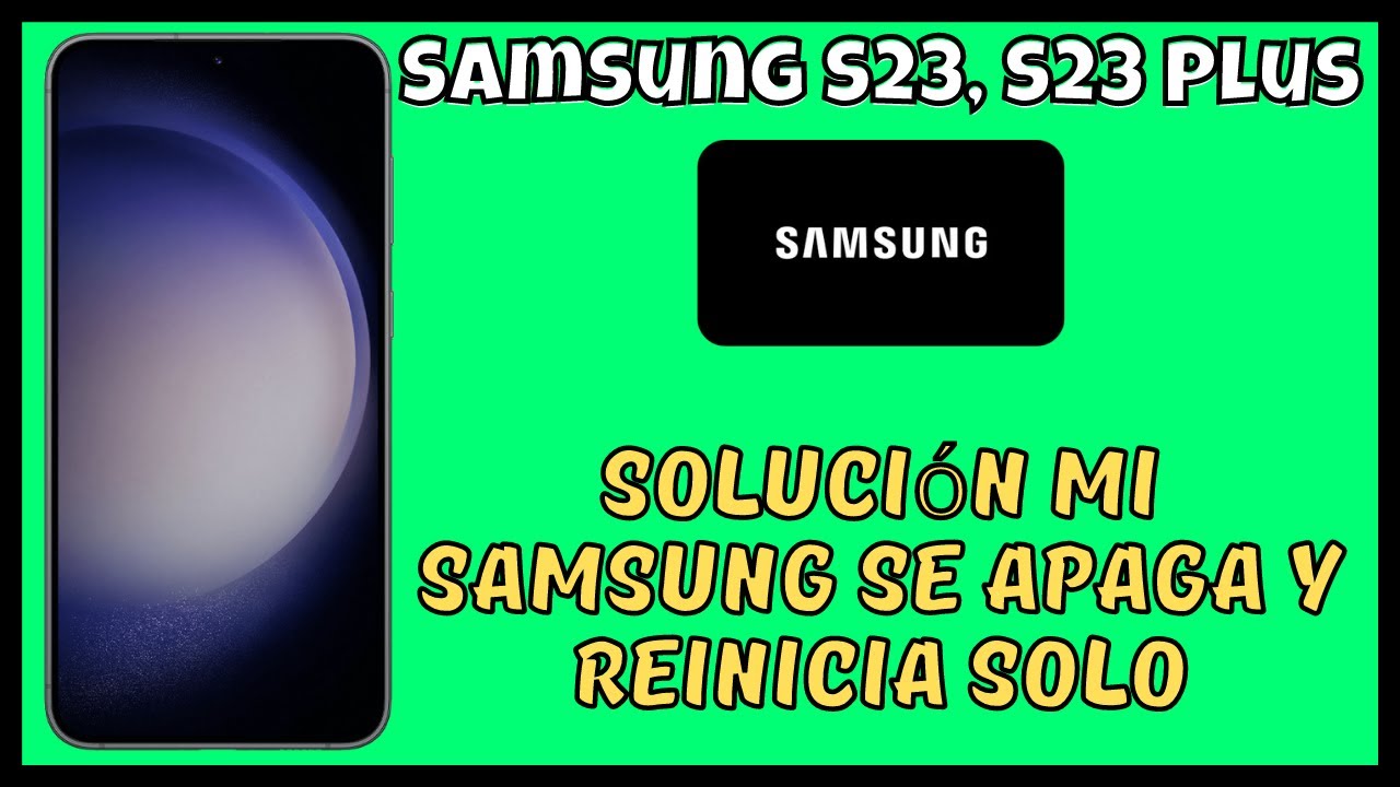 Solución Mi Samsung Se Apaga y Reinicia Solo Samsung S23, S23 Plus