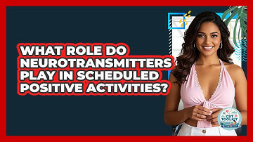 What Role Do Neurotransmitters Play In Scheduled Positive Activities? - CBT Toolkit