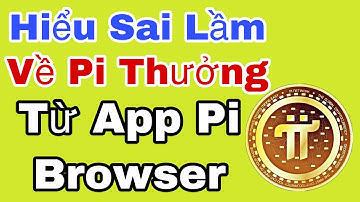 Pi NetWork _Hiểu Sai Lầm Nghiêm Trọng Về Pi Thưởng Tại Pi Browser
