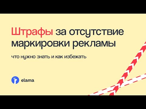 КАК ИЗБЕЖАТЬ ШТРАФА ДО 500 000 РУБЛЕЙ ЗА ОТСУТСТВИЕ МАРКИРОВКИ РЕКЛАМЫ | Вебинар eLama 21.04.23