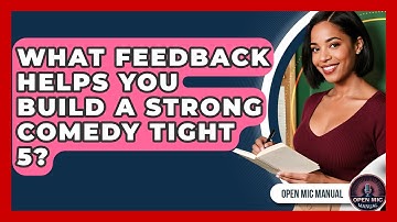 What Feedback Helps You Build A Strong Comedy Tight 5? - Open Mic Manual