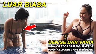 Denise dan Vania Keluar Dari Kolam Renang Saja Indah Banget!