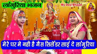 लांगुरिया माताजी का भजन 🙏 मेरे घर में नहीं है गैस सिलेंडर लाई दे लांगुरिया Navratri special bhajan 
