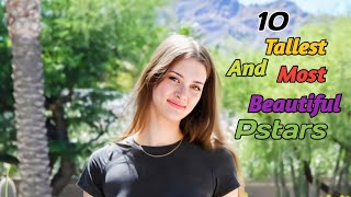 TOP TALLEST AND MOST BEAUTIFUL PSTARS 