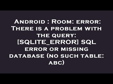Android : Room: error: There is a problem with the query: [SQLITE_ERROR] SQL error or missing databa