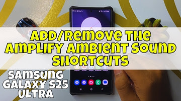 How to Add/Remove the Amplify Ambient Sound Shortcuts Samsung Galaxy S25 Ultra