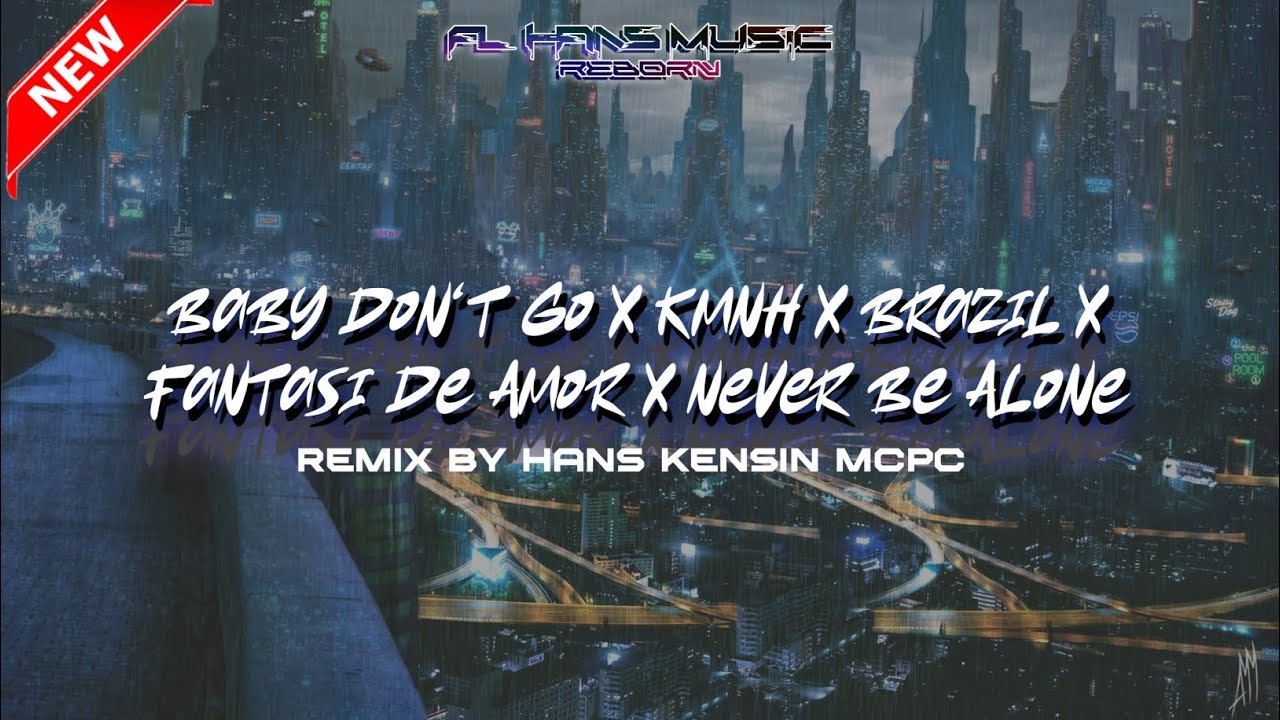 DJ BABY DON'T GO X KAMNH X BRAZIL X FANTASI DE AMOR X NEVER BE ALONE || HANS KENSIN MCPC DJ BABY DON'T GO X KAMNH X BRAZIL X FANTASI DE AMOR X NEVER BE ALONE || HANS KENSIN MCPC