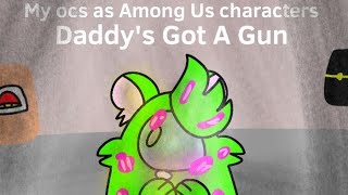 Daddys Got A Gun - Animation Meme - My ocs as Among Us characters qwq
