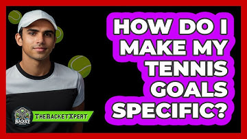 How Do I Make My Tennis Goals Specific?