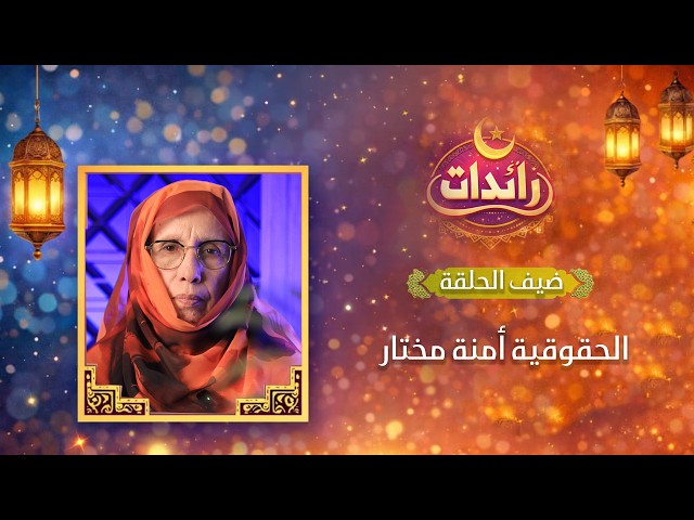 حلقة جديدة من برنامج "رائدات" مع الحقوقية آمنة مختار، في حديث شيق عن مسارها الحقوقي وواقع المرأة