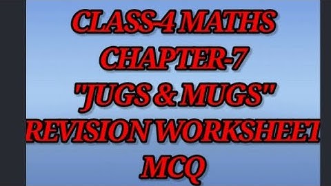 NCERT CLASS-4 MATHS CHAPTER-7 "JUGS AND MUGS" REVISION WORKSHEET-1 MCQ CBSE/KV/MPNBOARD MATHS