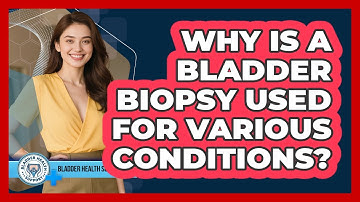 Why Is A Bladder Biopsy Used For Various Conditions? - Bladder Health Support