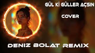 Gül Ki Güller Açsın Al Yanağında (Deniz Bolat Remix)