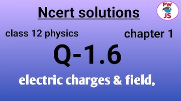 Q 1.6 ncert physics class 12 chapter 1| ncert exercise 1 Q 1.6 solution class 12 physics