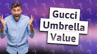 How much is a Gucci umbrella worth?