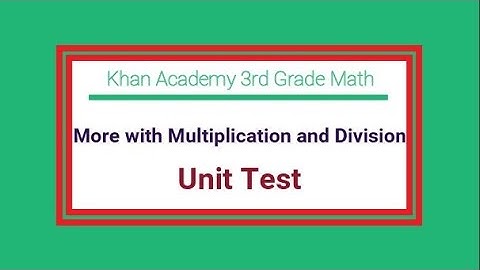Khan Academy / 3rd Grade Math / More with Multiplication and Division / Unit Test
