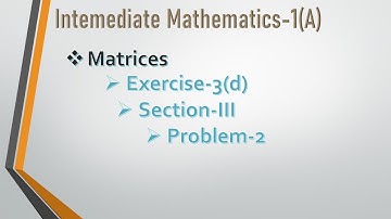 Inter Maths-1(A) || Matrices || Exer-3(d) || Sec-III || Prob-2 #maths#intermediate#intermediatemaths