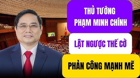 Thủ Tướng Phạm Minh Chính: Lật Ngược Thế Cờ - Phản Công Mạnh Mẽ