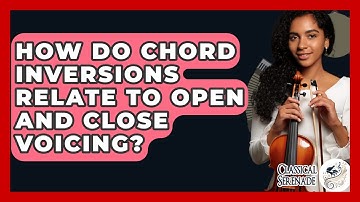 How Do Chord Inversions Relate To Open And Close Voicing? - Classical Serenade