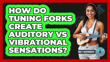 How Do Tuning Forks Create Auditory Vs Vibrational Sensations? - Holy Harmonies