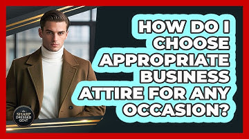 How Do I Choose Appropriate Business Attire For Any Occasion? - The Sharp Dressed Gent