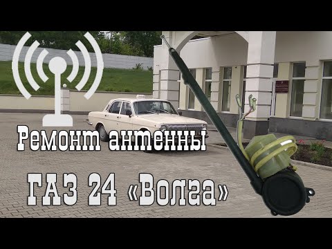 Как я ремонтировал антенну  ГАЗ 24  Волга