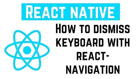 React Native Tutorial - How to dismiss keyboard with react-navigation in React Native