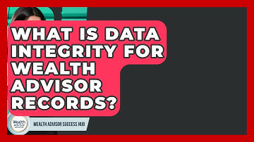 What Is Data Integrity For Wealth Advisor Records? - Wealth Advisor Success Hub