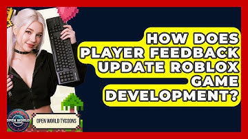 How Does Player Feedback Update Roblox Game Development? - Open World Tycoons