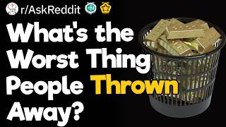 What's the Worst Thing People Thrown Away?