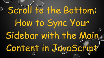 Scroll to the Bottom: How to Sync Your Sidebar with the Main Content in JavaScript