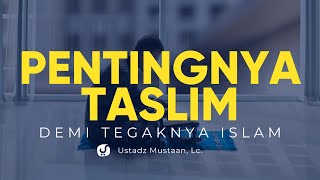 Pentingnya Taslim Demi Tegaknya Islam - Ustadz Mustaan, Lc. - Ceramah Agama
