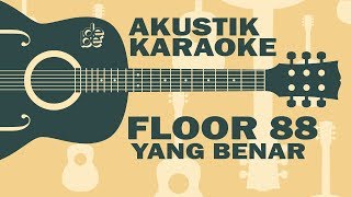 Video thumbnail of "Floor 88 - Yang Benar ( Low Key Karaoke Akustik Version )"