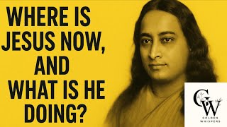 Where Is Jesus Now,and What Is He Doing ? - Paramhansa Yogananda