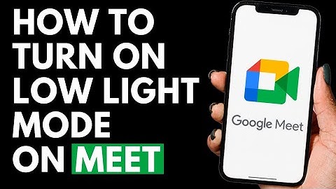 How To Turn On Low Light Mode on Google Meet