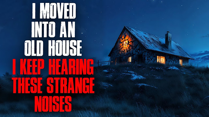 I Moved Into an Old House. I Keep Hearing Strange Noises.