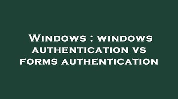 Windows : windows authentication vs forms authentication